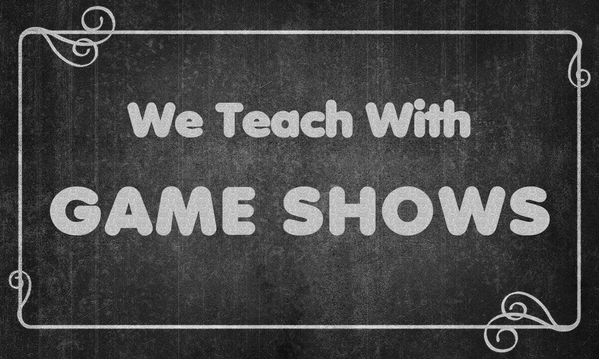 We teach with Game shows